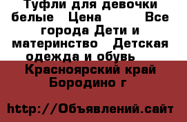 Туфли для девочки белые › Цена ­ 300 - Все города Дети и материнство » Детская одежда и обувь   . Красноярский край,Бородино г.